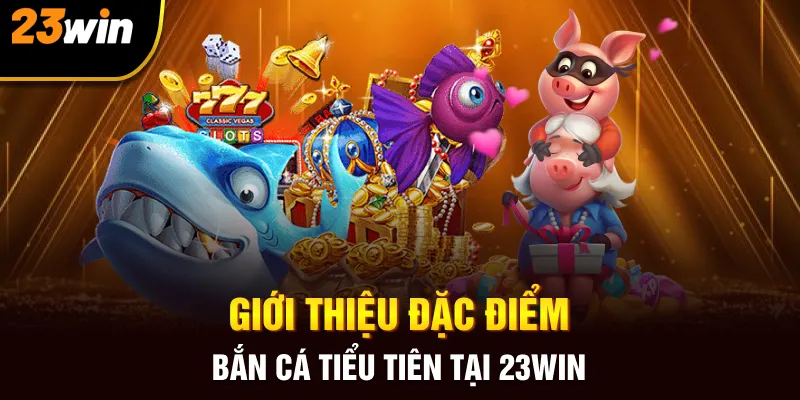 Giới thiệu đặc điểm bắn cá Tiểu tiên tại 23win