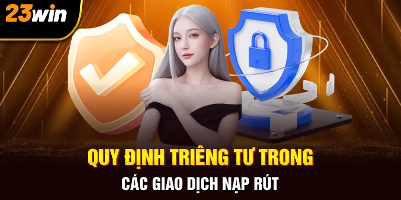 Quy định riêng tư trong các giao dịch nạp rút